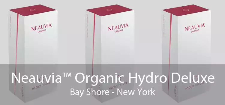 Neauvia™ Organic Hydro Deluxe Bay Shore - New York