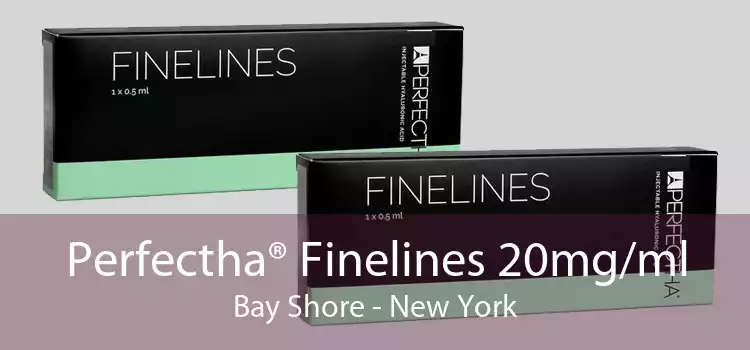 Perfectha® Finelines 20mg/ml Bay Shore - New York