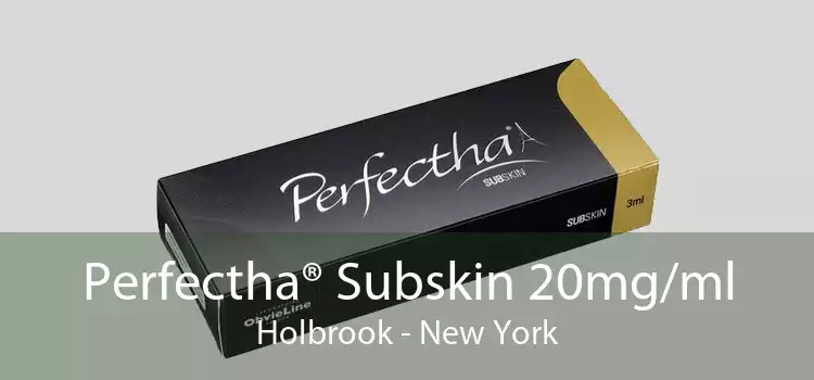 Perfectha® Subskin 20mg/ml Holbrook - New York