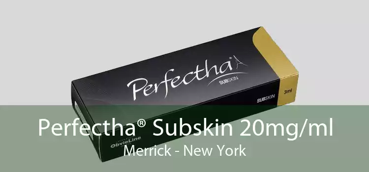 Perfectha® Subskin 20mg/ml Merrick - New York
