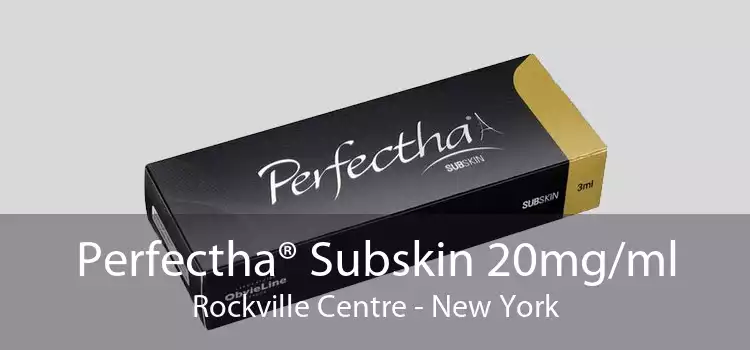 Perfectha® Subskin 20mg/ml Rockville Centre - New York