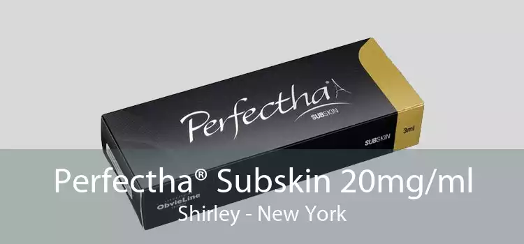 Perfectha® Subskin 20mg/ml Shirley - New York
