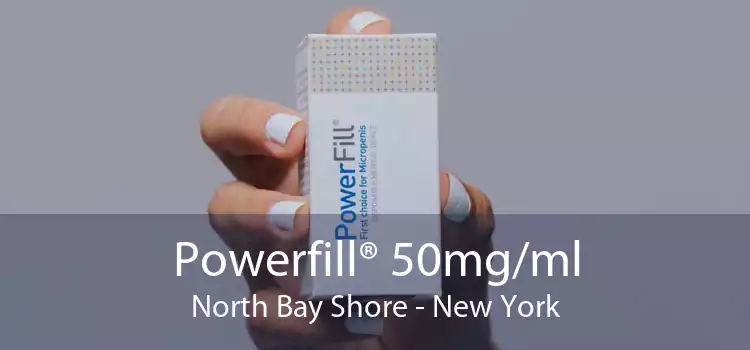 Powerfill® 50mg/ml North Bay Shore - New York