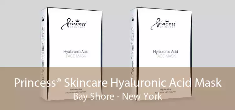Princess® Skincare Hyaluronic Acid Mask Bay Shore - New York