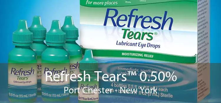 Refresh Tears™ 0.50% Port Chester - New York
