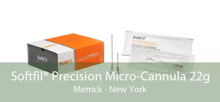Softfil® Precision Micro-Cannula 22g Merrick - New York