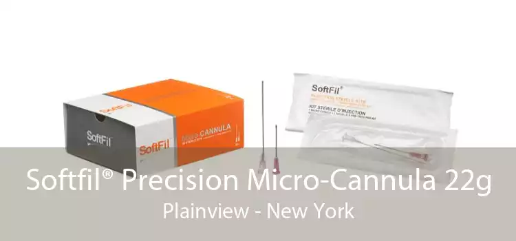Softfil® Precision Micro-Cannula 22g Plainview - New York
