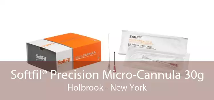 Softfil® Precision Micro-Cannula 30g Holbrook - New York