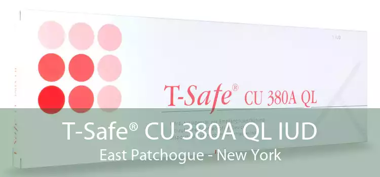 T-Safe® CU 380A QL IUD East Patchogue - New York