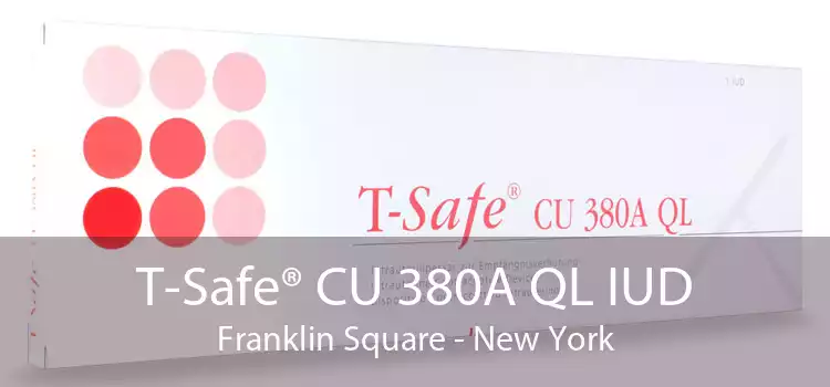 T-Safe® CU 380A QL IUD Franklin Square - New York