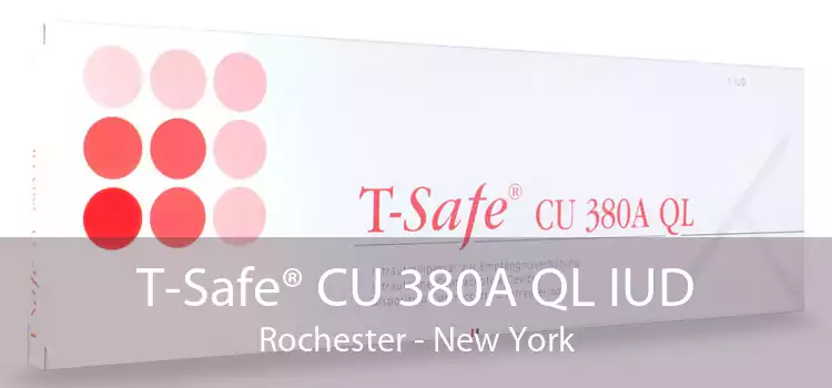 T-Safe® CU 380A QL IUD Rochester - New York