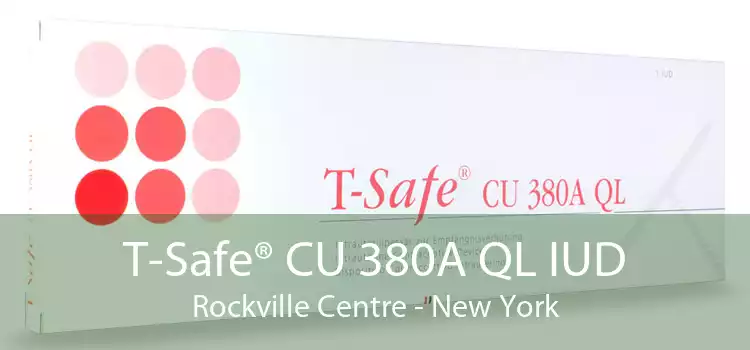 T-Safe® CU 380A QL IUD Rockville Centre - New York
