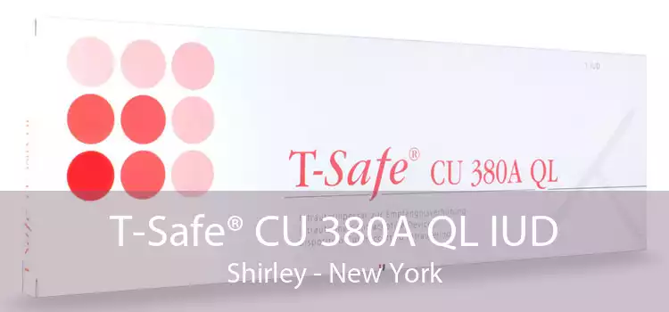 T-Safe® CU 380A QL IUD Shirley - New York