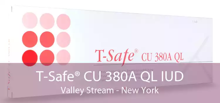 T-Safe® CU 380A QL IUD Valley Stream - New York