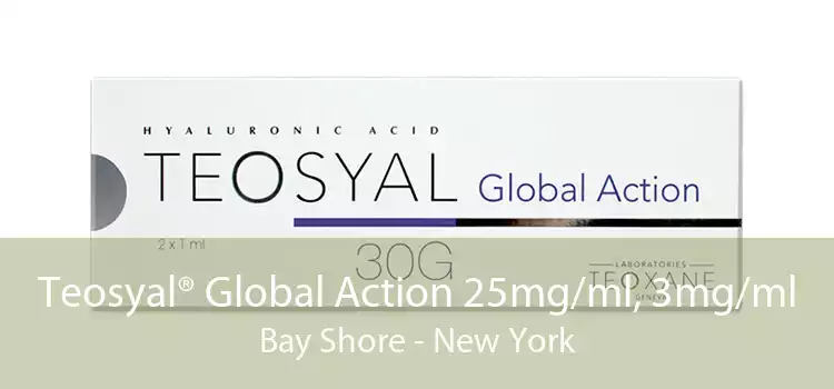 Teosyal® Global Action 25mg/ml, 3mg/ml Bay Shore - New York