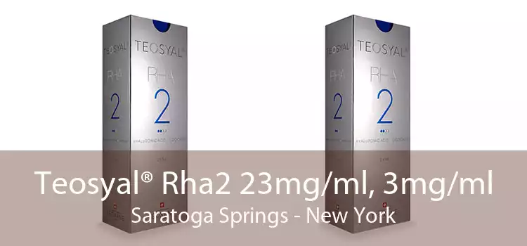 Teosyal® Rha2 23mg/ml, 3mg/ml Saratoga Springs - New York