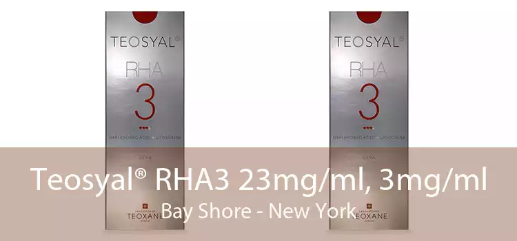 Teosyal® RHA3 23mg/ml, 3mg/ml Bay Shore - New York