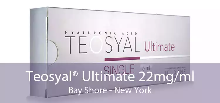 Teosyal® Ultimate 22mg/ml Bay Shore - New York