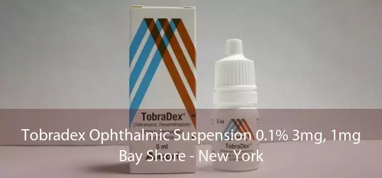 Tobradex Ophthalmic Suspension 0.1% 3mg, 1mg Bay Shore - New York