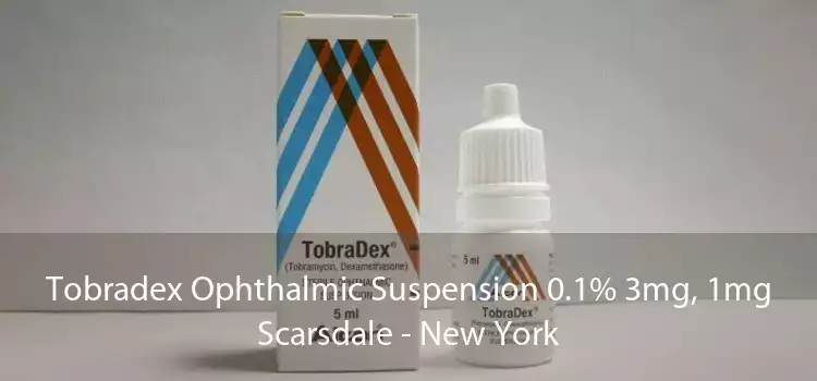 Tobradex Ophthalmic Suspension 0.1% 3mg, 1mg Scarsdale - New York