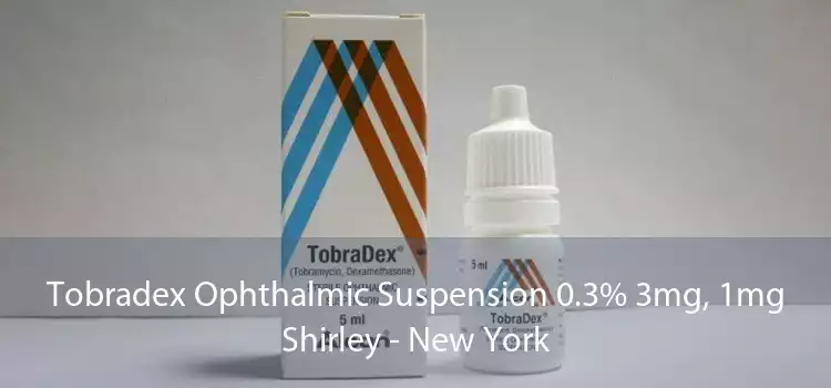 Tobradex Ophthalmic Suspension 0.3% 3mg, 1mg Shirley - New York
