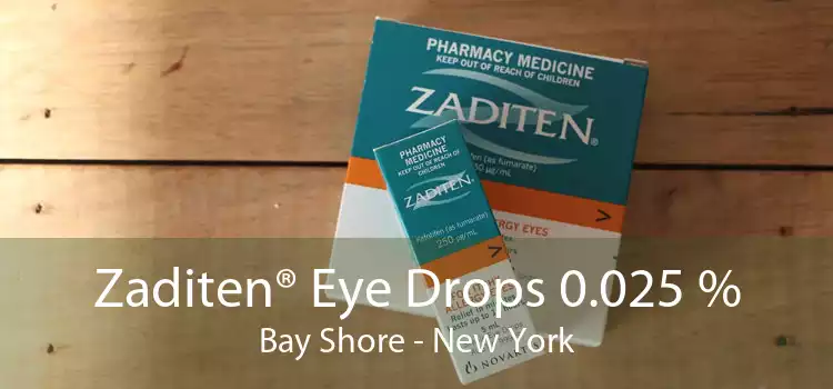 Zaditen® Eye Drops 0.025 % Bay Shore - New York